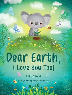 Dear Earth, I Love You Too! - French, Lisa S