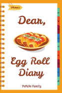 Dear, Egg Roll Diary: Make an Awesome Month with 30 Best Egg Roll Recipes! (Egg Roll Cookbook, Egg Roll Recipes, Egg Roll Recipe Book, Best Chinese Cookbook, Vietnamese Cookbook)