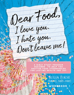 Dear Food, I Love You. I Hate You. Don't Leave Me! Workbook 1: A Bible Study Program Designed to Help You Shatter Food Strongholds for Lasting Health and Joy