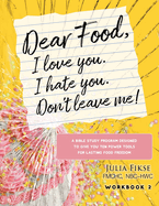 Dear Food, I Love You. I Hate You. Don't Leave Me! Workbook 2: A Bible Study Designed to Give You Ten Power Tools for Lasting Food Freedom