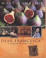 Dear Francesca: A Cookbook with Love - Contini, Mary