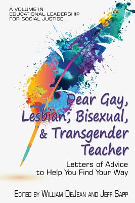 Dear Gay, Lesbian, Bisexual, and Transgender Teacher: Letters of Advice to Help You Find Your Way - DeJean, William (Editor), and Sapp, Jeff (Editor)