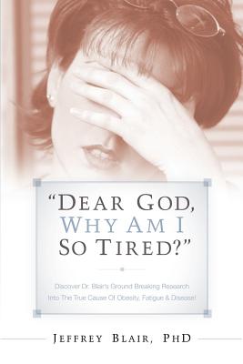"Dear God, Why Am I So Tired?" - Blair, Jeffrey, Dr.