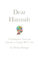 Dear Hannah: 70 Methods I Used and Abused to Change Who I Am