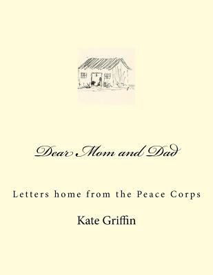 Dear Mom and Dad: Letters Home from the Peace Corps - Griffin, Kate