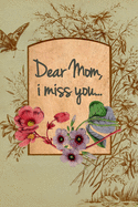 Dear Mom, I miss you: Dear Mom I miss you - Letters to my mom - This journal is filled with space to write letters to your Mom along with a place to write down thankfulness and a place to doodle.