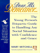 Dear Ms. Demeanor: The Young Person's Etiquette Guide to Handling Any Social Situation with Confidence and Grace - Mitchell, Mary