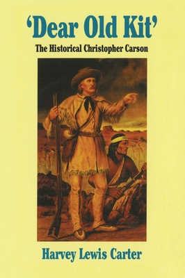 Dear Old Kit' the Historical Christopher Carson - Carter, Harvey Lewis