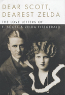 Dear Scott, Dearest Zelda: The Love Letters of  F.Scott and Zelda Fitzgerald - Fitzgerald, F. Scott, and Fitzgerald, Zelda, and Bryer, Jackson R. (Editor)