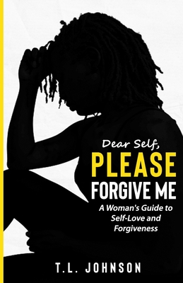 Dear Self, Please Forgive Me: A Woman's Guide to Self-Love and Forgiveness - Wood, Melissa (Foreword by), and Carr, Dollie (Contributions by), and Johnson, Tracie