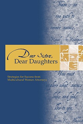Dear Sisters, Dear Daughters: Words of Wisdom from Multicultural Women Attorneys Who've Been There and Done That - ABA Commission on Women in the Profession