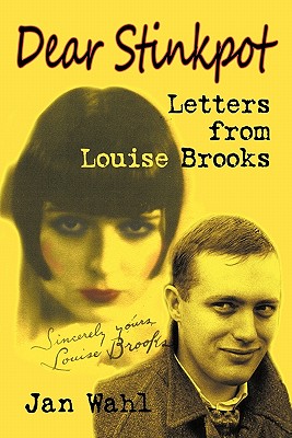 Dear Stinkpot: Letters from Louise Brooks - Wahl, Jan, and Brooks, Louise