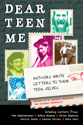 Dear Teen Me: Authors Write Letters to Their Teen Selves - Kenneally, Miranda, and Anderson, E Kristin