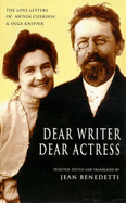 Dear Writer, Dear Actress: The Love Letters of Anton Chekhov and Olga Knipper - Chekhov, Anton Pavlovich, and Knipper, Ol'ga Leonardovna, and Benedetti, Jean (Translated by)