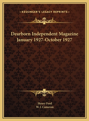 Dearborn Independent Magazine January 1927-October 1927 - Ford, Henry, Mrs., and Cameron, W J (Editor)