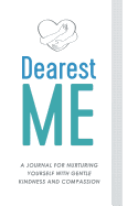 Dearest Me: A Journal for Nurturing Yourself with Gentle Kindness and Compassion