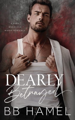 Dearly Betrayed: A Fake Marriage Mafia Romance - Hamel, B B