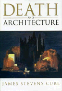 Death and Architecture: An Introduction to Funerary and Commemorative Buildings in the Western European Tradition, with Some Consideration of Their Settings - Curl, James Stevens