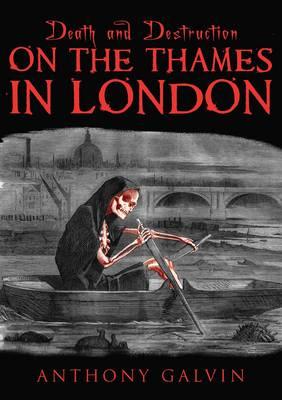 Death and Destruction on the Thames in London - Galvin, Anthony