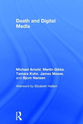 Death and Digital Media - Arnold, Michael, and Gibbs, Martin, and Kohn, Tamara