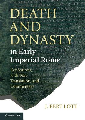 Death and Dynasty in Early Imperial Rome: Key Sources, with Text, Translation, and Commentary - Lott, J. Bert