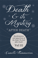Death and its Mystery - After Death - Manifestations and Apparitions of the Dead; The Soul After Death - Volume III;With Introductory Poems by Emily Dickinson & Percy Bysshe Shelley