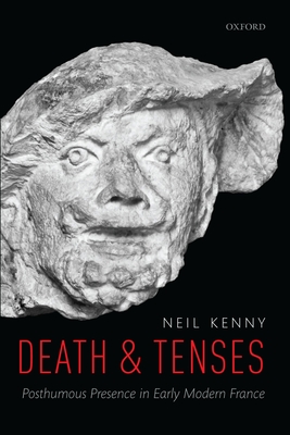 Death and Tenses: Posthumous Presence in Early Modern France - Kenny, Neil