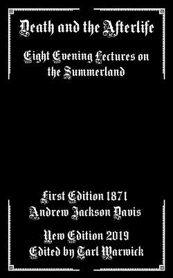 Death and the Afterlife: Eight Evening Lectures on the Summerland - Warwick, Tarl (Editor), and Davis, Andrew Jackson