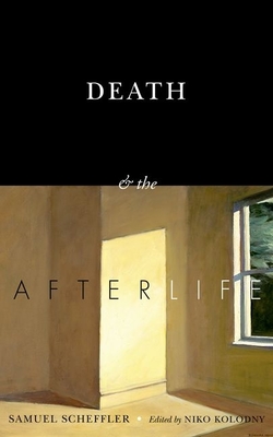 Death and the Afterlife - Scheffler, Samuel, and Kolodny, Niko (Editor)