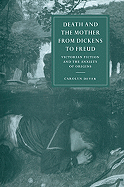 Death and the Mother from Dickens to Freud: Victorian Fiction and the Anxiety of Origins