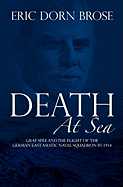 Death at Sea: Graf Spee and the Flight of the German East Asiatic Naval Squadron in 1914