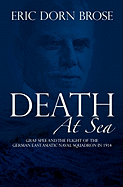 Death At Sea: Graf Spee and the Flight of the German East Asiatic Naval Squadron in 1914