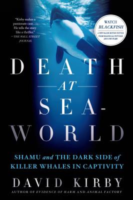 Death at Seaworld: Shamu and the Dark Side of Killer Whales in Captivity - Kirby, David