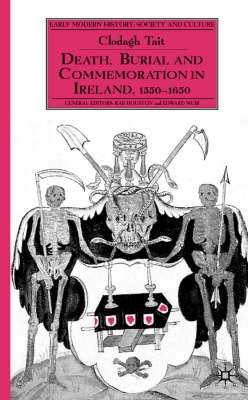 Death, Burial and Commemoration in Ireland, 1550-1650 - Tait, C