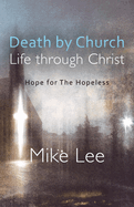 Death by Church, Life Through Christ: Hope for The Hopeless