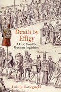 Death by Effigy: A Case from the Mexican Inquisition