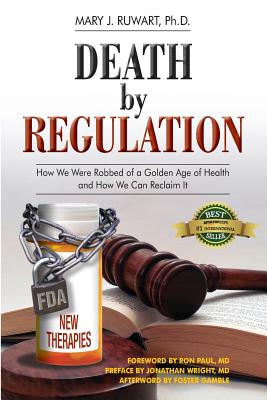 Death by Regulation: How We Were Robbed of a Golden Age of Health and How We Can Reclaim It - Paul MD, Ron (Foreword by), and Ruwart Phd, Mary J