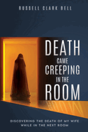 Death Came Creeping in the Room: Discovering the Death of My Wife While in the Next Room