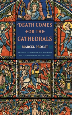 Death Comes for the Cathedrals - Proust, Marcel, and Pepino, John (Translated by), and Kwasniewski, Peter (Afterword by)