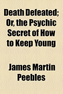 Death Defeated: or, the Psychic Secret of How to Keep Young