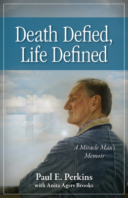 Death Defied, Life Defined: A Miracle Man's Memoir - Perkins, Paul E, and Agers Brooks, Anita