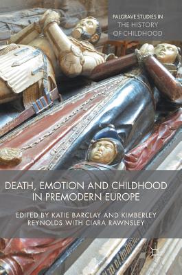 Death, Emotion and Childhood in Premodern Europe - Barclay, Katie (Editor), and Reynolds, Kimberley (Editor), and Rawnsley, Ciara (Editor)