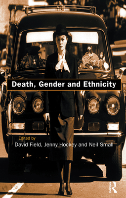 Death, Gender and Ethnicity - Field, David, Dr. (Editor), and Hockey, Jenny (Editor), and Small, Neil (Editor)