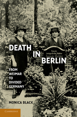Death in Berlin: From Weimar to Divided Germany - Black, Monica