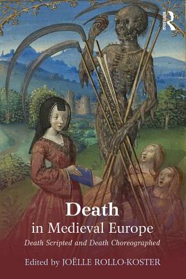 Death in Medieval Europe: Death Scripted and Death Choreographed - Rollo-Koster, Joelle (Editor)