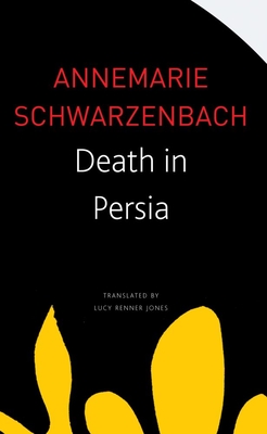 Death in Persia - Schwarzenbach, Annemarie, and Jones, Lucy Renner (Translated by)