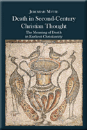 Death in Second-Century Christian Thought: The Meaning of Death in Earliest Christianity