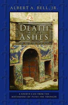 Death in the Ashes: A Fourth Case from the Notebooks of Pliny the Younger - Bell Jr, Albert A