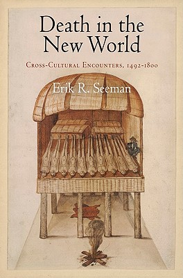 Death in the New World: Cross-Cultural Encounters, 1492-1800 - Seeman, Erik R, Professor