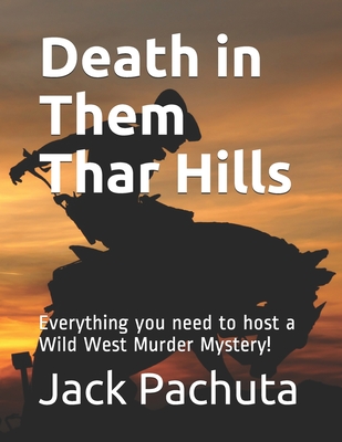 Death in Them Thar Hills: Everything you need to host a Wild West Murder Mystery! - Pachuta, Jack